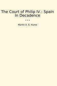 The Court Of Philip Iv.SpaIn In Decadence (Classic Books) MartIn A. S. Hume Lettel Books