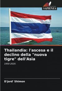 Thailandial'Ascesa E İl Declino Della Nuova Tigre Dell'Asia1950-2020. Shimon, D'Jord' Edizioni Sapienza