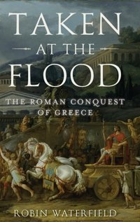 Taken At The Floodthe Roman Conquest Of Greece (Ancient Warfare And Civilization) Waterfield, RobIn Oxford Unıversıty Press