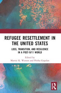 Refugee Resettlement In The United Statesloss, Transition, And Resilience In A Post-9/11 World Routledge