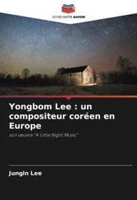 Yongbom Lee Un Compositeur Coren En Europeson Uvre A Little Night Musicson Uvre A Little Night Music Lee, JungIn Editions Notre Savoir