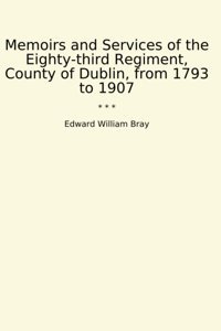 Memoirs And Services Of The Eighty-Third Regiment, County Of Dublin, From 1793 To 1907 (Classic Books) Edward William Bray Lettel Books