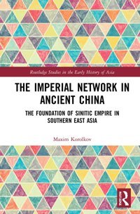 The Imperial Network In Ancient Chinathe Foundation Of Sinitic Empire In Southern East Asia ( Studies In The Early History Of Asia) Korolkov, Maxim Routledge