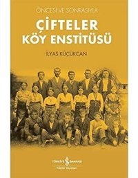 Çifteler Köy Enstitüsü - Öncesi Ve Sonrasıyla İlyas Küçükcan İş Bankası Kültür Yayınları