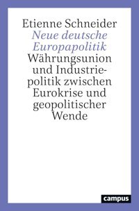Neue Deutsche Europapolitikwhrungsunion Und Industriepolitik Zwischen Eurokrise Und Geopolitischer Wende Schneider, Etienne Campus Verlag