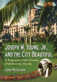 Joseph W. Young, Jr., And The City Beautifula Biography Of The Founder Of Hollywood, Florida Mickelson, Joan Mcfarland