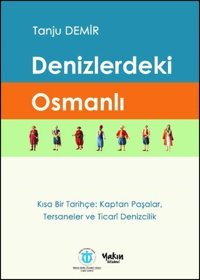 Denizlerdeki Osmanlıkısa Bir Tarihçekaptan Paşalar, Tersaneler Ve Ticari Denizcilik Tanju Demir Yakın Kitabevi