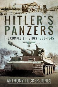 Hitler'S Panzersthe Complete History 19331945 Tucker-Jones, Anthony Pen & Sword Military