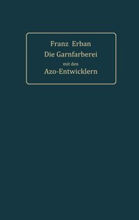 Theorie Und Praxis Der Garnfrberei Mit Den Azo-Entwicklern (German Edition) Erban, Franz Springer
