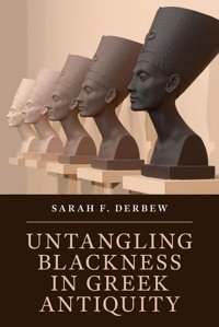 Untangling Blackness In Greek Antiquity Derbew, Sarah F. Cambridge University Press, Uk
