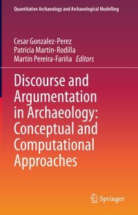 Discourse And Argumentation In Archaeologyconceptual And Computational Approaches (Quantitative Archaeology And Archaeological Modelling) Springer