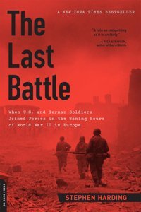 The Last Battlewhen U.S. And German Soldiers Joined Forces In The Waning Hours Of World War Iı In Europe Harding, Stephen Da Capo Press Inc