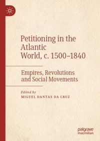 Petitioning In The Atlantic World, C. 15001840Empires, Revolutions And Social Movements Palgrave Macmillan