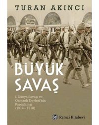 Büyük Savaşi. Dünya Savaşı Ve Osmanlı DevletinIn Parçalanışı (1914 - 1918) Turan Akıncı Remzi Kitabevi