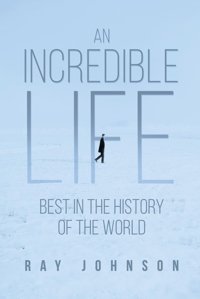 An Incredible Lifebest In The History Of The World Johnson, Ray Dorrance Publishing Co.