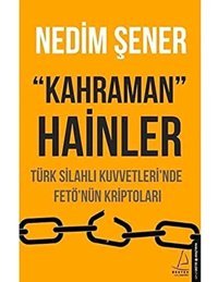 Kahraman Hainlertürk Silahlı Kuvvetleri'Nde Fetö'Nün Kriptolarıtürk Silahlı Kuvvetleri'Nde Fetö'Nün Kriptoları Nedim Şener Destek Yayın Grubu