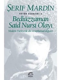 Bediüzzaman Said Nursi Olayımodern Türkiyede DIn Ve Toplumsal Değişim Bütün Eserleri 4 Şerif MardIn İletişim Yayınları