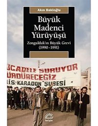 Büyük Madenci YürüyüşüzonguldakIn Büyük Grevi (1990-1991) Akın Bakioğlu İletişim Yayınları