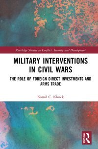 Military Interventions In Civil Wars ( Studies In Conflict, Security And Development) Klosek, Kamil C. Routledge