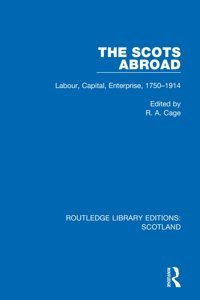 The Scots Abroadlabour, Capital, Enterprise, 1750-1914 ( Library Editionsscotland) Routledge