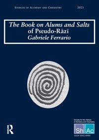 The Book On Alums And Salts Of Pseudo-Razithe Arabic And Hebrew Traditionssources Of Alchemy And Chemistrysir Robert Mond Studies In The History Of Early Chemistry Ferrario, Gabriele Routledge