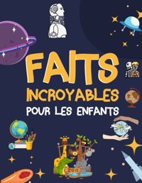 Faits Incroyables Pour Les Enfantsplus De 200 Faits Tonnants Dcouvrir | Un Livre Ducatif Ds 8 Ans Pour Enfants Curieux (French Edition) Ouahıd, Mr Independently Publıshed