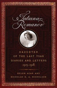 Tatiana Romanov, Daughter Of The Last Tsardiaries And Letters, 1913-1918 Azar, Helen Westholme Publishing