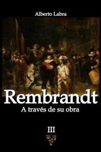 Rembrandta Travs De Su Obra (Pintores A Travs De Su Obra, Band 3) Labra, Alberto Independently Publıshed