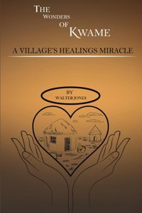 The Wonders Of Kwamea Village'S Healing Miracle Jones, Walter Timothy Independently Publıshed