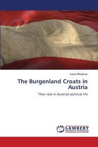 The Burgenland Croats In Austriatheir Role In Austrian Political Life Mihaljinec, Ivana Lap Lambert Academic Publishing