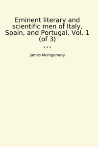 Eminent Literary And Scientific Men Of Italy, Spain, And Portugal. Vol. 1 (Of 3) (Classic Books) James Montgomery Lettel Books
