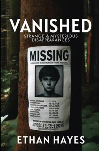 Vanishedstrange And Mysterious Disappearancesvolume 1 Hayes, Ethan Free Reign Publishing