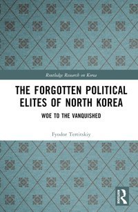 The Forgotten Political Elites Of North Koreawoe To The Vanquished ( Research On Korea) Tertitskiy, Fyodor Routledge