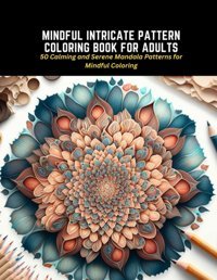 Mindful Intricate Pattern Coloring Book For Adults50 Calming And Serene Mandala Patterns For Mindful Coloring Mcgrath, Karol E Independently Publıshed