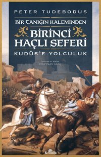 Birinci Haçlı Seferi-Bir Tanığın Kaleminden Kudüse Yolculuk Peter Tudebodus Kronik Kitap