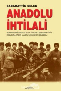 Anadolu İhtilalimondros Mütarekesinden Türkiye Cumhuriyeti'NIn Doğuşuna Kadar Ulusal Savaşımızın Belgeseli Mondros Doğuşuna Kadar Ulusal Savaşımızın Belgeseli SabahattIn Selek Kastaş Yayınevi