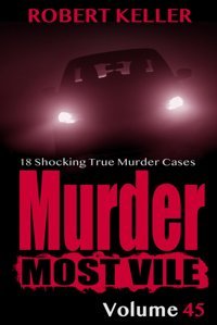 Murder Most Vile Volume 4518 Shocking True Crime Cases Of Murder And Mayhem Keller, Robert Independently Publıshed