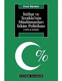 İttihat Ve TerakkinIn Müslümanları İskan Politikası (1913-1918) Fuat Dündar İletişim Yayınları