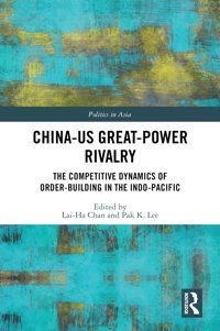 China-Us Great-Power Rivalrythe Competitive Dynamics Of Order-Building In The Indo-Pacific (Politics In Asia) Routledge