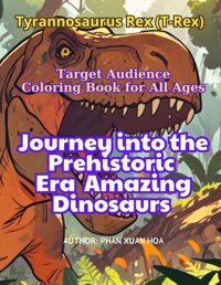 Tyrannosaurus Rex (T-Rex)A Journey İnto The Prehistoric Era - Awesome Dinosaurs (Coloring Through The Cretaceousa Jurassic Journey With Dinosaurs) Hoa, Phan Xuan Independently Publıshed