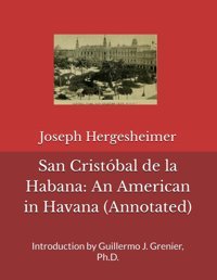 San Cristbal De La Habanaan American In Havana (Annotated)Introduction By Guillermo J. Grenier, Ph.D. Hergesheimer, Joseph Independently Publıshed