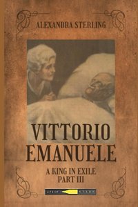 Vittorio Emanuele A King In Exile Part Iıı (Vittorio Emanuele, The Prince)3 Sterling, Alexandra Independently Publıshed