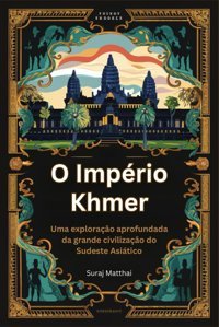 O Imprio Khmeruma Exploraço Aprofundada Da Grande Civilizaço Do Sudeste Asitico Matthai, Suraj Independently Publıshed