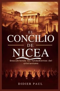 El Concilio De Niceadescubriendo Los Fundamentos Del Cristianismo Paul, Didier Independently Publıshed