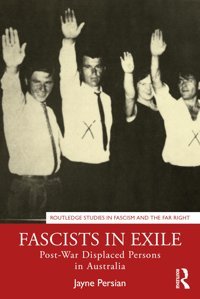 Fascists In Exilepost-War Displaced Persons In Australia ( Studies In Fascism And The Far Right) Persian, Jayne Routledge