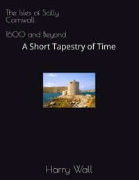 The Isles Of Scilly, Cornwall United Kingdom - 1600 And Beyonda Short Tapestry Of Time Wall, Harry Independently Publıshed