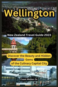 New Zealand Travel Guide 2023 Wellingtondiscover The Beauty And Hidden Gems Of The Culinary Capital City Walker Oz, Coast Independently Publıshed