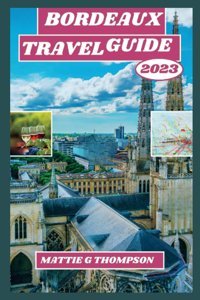 Bordeaux Travel Guıde 2023Immerse Yourself In The Colorful Culture Of The French Riviera With Lesser-Known Delights. Thompson, Mattıe G Independently Publıshed