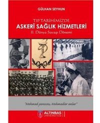 Tıp Tarihimizde Askeri Sağlık Hizmetleri2. Dünya Savaşı Dönemi Gülhan Seyhun Altınbaş Üniversitesi Yayınları