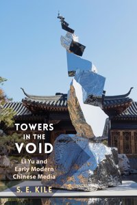 Towers In The Voidli Yu And Early Modern Chinese Media Kile, S. E. Columbia University Press